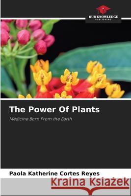The Power Of Plants Cortés Reyes, Paola Katherine 9786209248894 Our Knowledge Publishing - książka