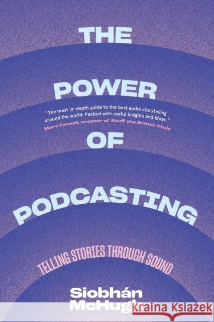 The Power of Podcasting: Telling Stories Through Sound Siobhaan McHugh 9780231208772 Columbia University Press - książka