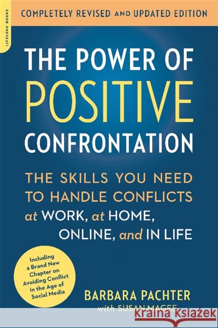 The Power of Positive Confrontation: The Skills You Need to Handle Conflicts at Work, at Home, Online, and in Life (Revised, Updated) Pachter, Barbara 9780738217598 Da Capo Lifelong Books - książka