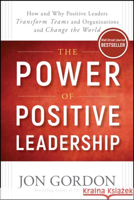 The Power of Positive Leadership: How and Why Positive Leaders Transform Teams and Organizations and Change the World Jon Gordon 9781119351979 John Wiley & Sons Inc - książka