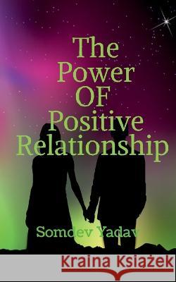 The Power of Positive Relationships Somdev Yadav   9798889751519 Notion Press - książka