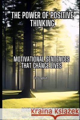 The power of positive thinking: Motivational phrases to transform your life Jose Ruiz Watzeck   9798388301260 Independently Published - książka
