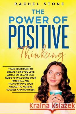 The Power Of Positive Thinking: Train Your Brain To Create A Life You Love Rachel Stone 9781915216755 Hackney and Jones - książka