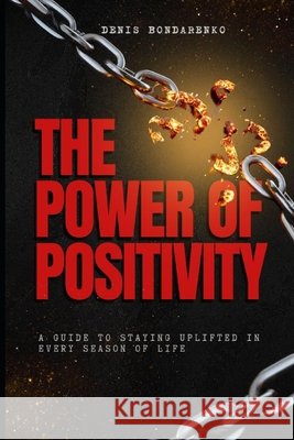The Power of Positivity: A Guide to Staying Uplifted in Every Season of Life Bondarenko, Denis 9798262246786 Independently Published - książka