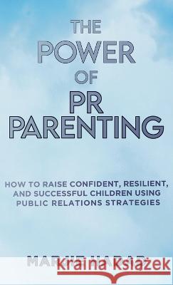 The Power of PR Parenting: How to raise confident, resilient and successful children using public relations practices Marjie Hadad 9781958714645 Muse Literary - książka