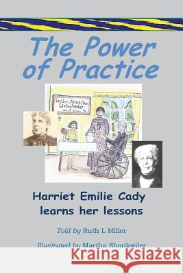 The Power of Practice - Harriet Emilie Cady Learns Her Lessons Ruth L. Miller Martha Shonkwiler 9780945385370 Wise Woman Press - książka
