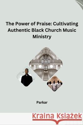 The Power of Praise: Cultivating Authentic Black Church Music Ministry Parkar 9783384257703 Tredition Gmbh - książka