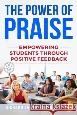 The Power of Praise: Empowering Students Through Positive Feedback Sutthiya Lertyongphati Richard James Rogers 9781689738996 Independently Published - książka