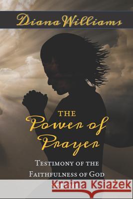 The Power of Prayer - Testimony of the Faithfulness of God: Volume 1 Diana Williams 9781095153154 Independently Published - książka