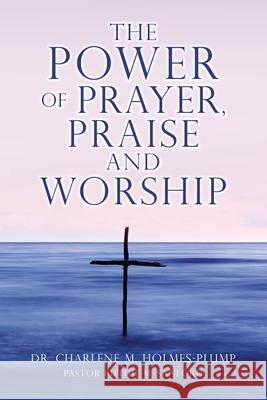 The POWER of PRAYER, PRAISE and WORSHIP Dr Charlene M Holmes-Plump, Pastor Ruthie M Sanford 9781662839214 Xulon Press - książka