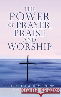 The POWER of PRAYER, PRAISE and WORSHIP Dr Charlene M Holmes-Plump, Pastor Ruthie M Sanford 9781662839221 Xulon Press - książka