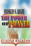 The Power of Prayer: Prayer Franklin N. Abazie 9781945133701 Miracle of God Ministries