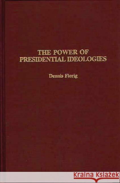 The Power of Presidential Ideologies Dennis Florig 9780275943042 Praeger Publishers - książka