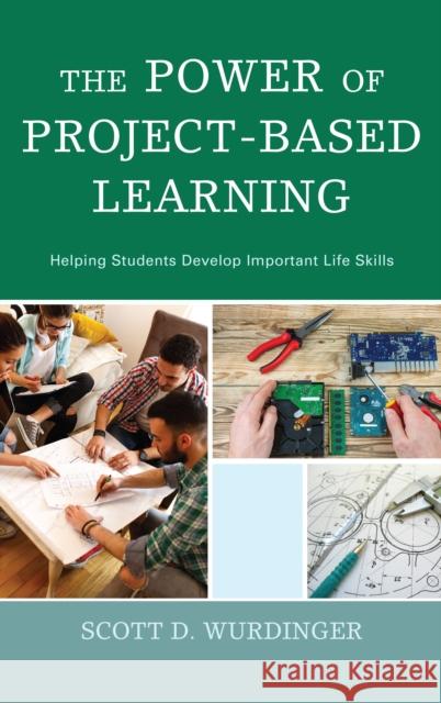 The Power of Project-Based Learning: Helping Students Develop Important Life Skills Scott D. Wurdinger Nancy E. Bailey 9781475827644 Rowman & Littlefield Publishers - książka