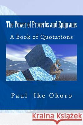 The Power of Proverbs and Epigrams: A Book of Quotations Paul Ike Okoro Andrea Janeen Evans 9781519622532 Createspace Independent Publishing Platform - książka