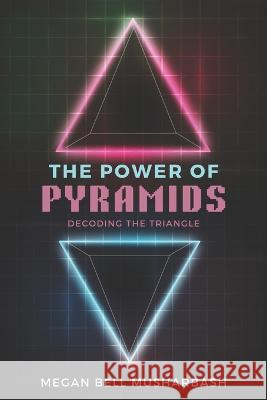 The Power of Pyramids: Decoding the Triangle Megan Bell Musharbash   9798375325057 Independently Published - książka