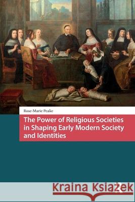 The Power of Religious Societies in Shaping Early Modern Society and Identities Rose-Marie Peake 9781041188841 Routledge - książka