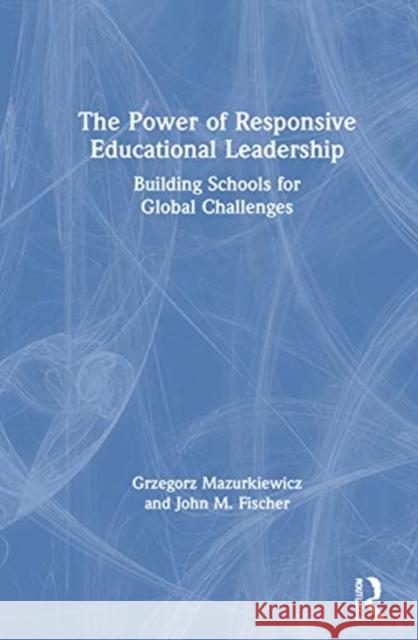 The Power of Responsive Educational Leadership: Building Schools for Global Challenges Grzegorz Mazurkiewicz John M 9780367672102 Routledge - książka