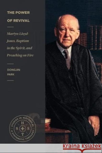 The Power of Revival – Martyn Lloyd–Jones, Baptism in the Spirit, and Preaching on Fire Dongjin Park 9781683597261 Faithlife Corporation - książka