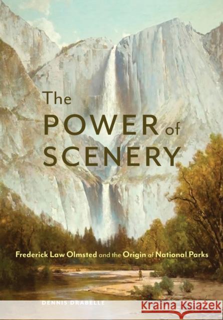 The Power of Scenery: Frederick Law Olmsted and the Origin of National Parks Dennis Drabelle 9781496220776 Bison Books - książka