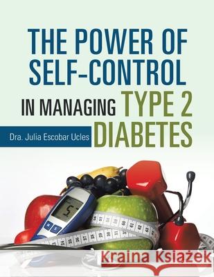 The Power of Self-Control in Managing Type 2 Diabetes Dra Julia Escobar Ucles 9781728349718 Authorhouse - książka