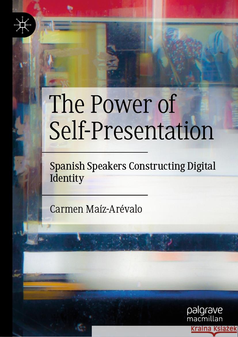 The Power of Self-Presentation: Spanish Speakers Constructing Digital Identity Carmen Ma?z-Ar?valo 9783031529306 Palgrave MacMillan - książka