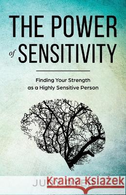 The Power of Sensitivity: Finding Your Strength as a Highly Sensitive Person Judy Dyer   9781989588932 Pristine Publishing - książka