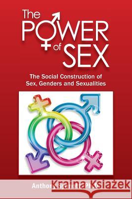 The Power of Sex: The Social Construction of Sex, Genders and Sexualities Anthony Synnott 9781884092213 Richard Altschuler & Associates, Inc. - książka