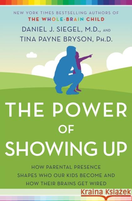 The Power of Showing Up: How Parental Presence Shapes Who Our Kids Become and How Their Brains Get Wired Daniel J. Siegel Tina Payne Bryson 9781524797713 Ballantine Books - książka