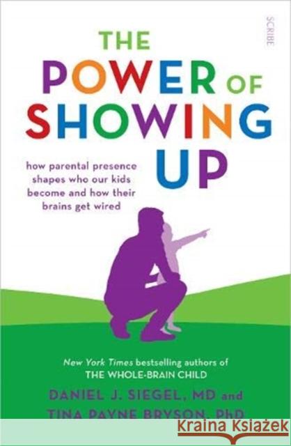 The Power of Showing Up: how parental presence shapes who our kids become and how their brains get wired Tina Payne Bryson 9781912854714 Scribe Publications - książka