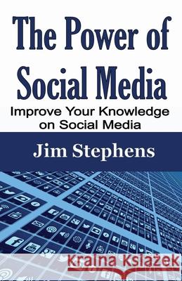 The Power of Social Media: Improve Your Knowledge on Social Media Jim Stephens 9781648301087 Econo Publishing Company - książka