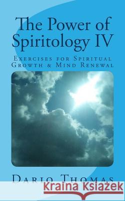 The Power of Spiritology IV: Exercises for Spiritual Growth & Mind Renewal Dario D. Thomas 9781976580871 Createspace Independent Publishing Platform - książka