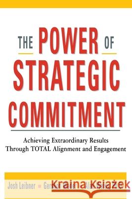 The Power of Strategic Commitment: Achieving Extraordinary Results Through Total Alignment and Engagement Leibner, Josh 9780814434406 AMACOM/American Management Association - książka