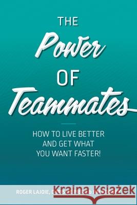 The Power of Teammates: How to Live Better and Get What You Want Faster! Lajoie, Roger 9781525599521 FriesenPress - książka