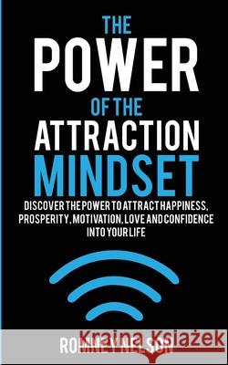 The Power of the Attraction Mindset: Discover the Power to Attract Happiness, Prosperity, Motivation, Love and Confidence Into Your Life Romney Nelson 9780648681885 Life Graduate - książka