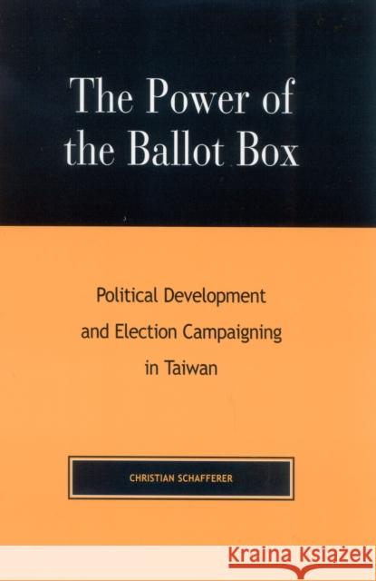 The Power of the Ballot Box: Political Development and Election Campaigning in Taiwan Schafferer, Christian 9780739104811 Lexington Books - książka