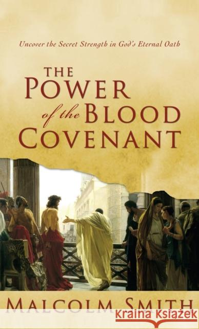 The Power of the Blood Covenant: Uncover the Secret Strength in God's Eternal Oath Malcolm Smith 9781680313659 Harrison House - książka