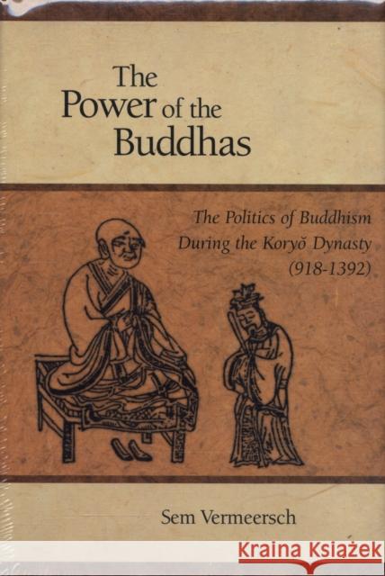 The Power of the Buddhas: The Politics of Buddhism During the Koryo Dynasty (918 - 1392) Vermeersch, Sem 9780674031883 Harvard University Asia Center - książka