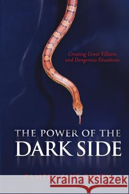 The Power of the Dark Side: Creating Great Villains, Dangerous Situations, & Dramatic Conflict Pamela Jaye Smith 9781932907438 Michael Wiese Productions - książka