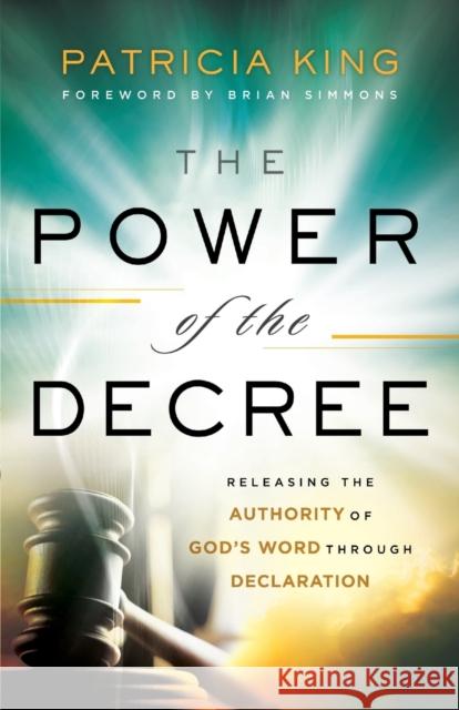 The Power of the Decree: Releasing the Authority of God's Word Through Declaration Patricia King Brian Simmons 9780800799694 Chosen Books - książka