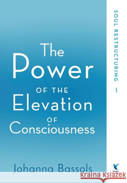 The Power of the Elevation of Consciousness: Soul Restructuring Johanna Bassols 9781732083219 Healers of the Light LLC - książka