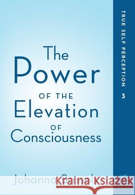 The Power of the Elevation of Consciousness: True Self Perception Johanna Bassols 9781735165547 Healers of the Light LLC - książka