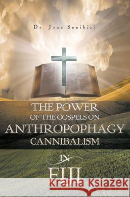 The Power of the Gospels on Anthropophagy/Cannibalism in Fiji Dr Jone Senibici 9781460005217 Guardian Books - książka