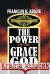 The Power of the Grace of God: Grace Franklin N. Abazie 9781945133589 Miracle of God Ministries