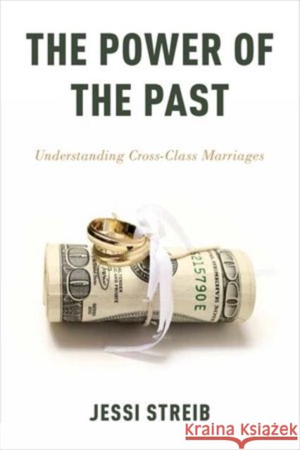 The Power of the Past: Understanding Cross-Class Marriages Streib, Jessi 9780199364435 Oxford University Press, USA - książka