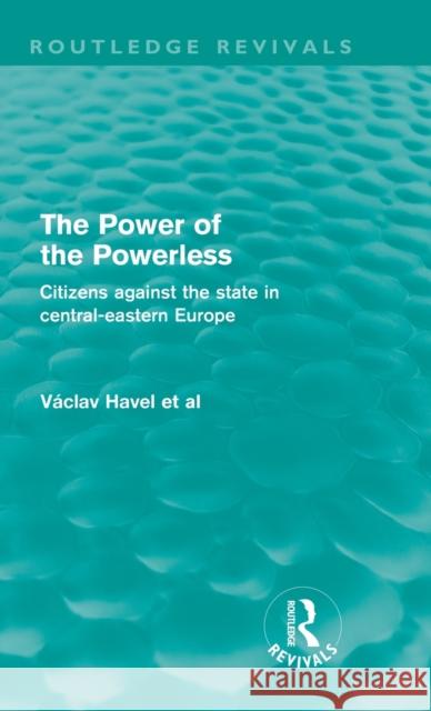 The Power of the Powerless (Routledge Revivals): Citizens Against the State in Central-Eastern Europe Havel, Vaclav 9780415571456 Taylor & Francis - książka