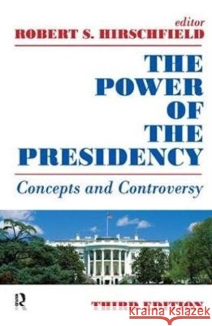 The Power of the Presidency: Concepts and Controversy Robert S. Hirschfield 9781138537712 Taylor & Francis Ltd - książka