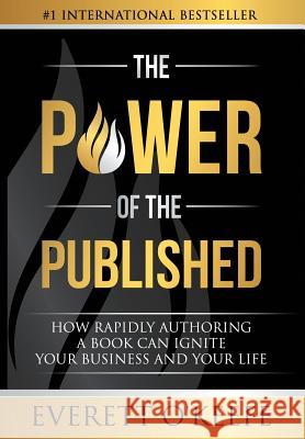 The Power of the Published: How Rapidly Authoring a Book Can Ignite Your Business and Your Life Everett O'Keefe 9781950710058 Career Concepts Inc - książka