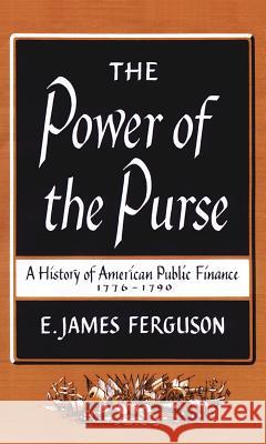 The Power of the Purse: A History of American Public Finance, 1776-1790 E. James Ferguson 9780807840283 University of North Carolina Press - książka