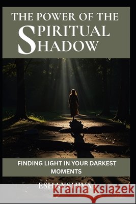 The Power of the Spiritual Shadow: Finding Light in Your Darkest Moments Venkatesan, Prabadevi, Shiva, Esha 9798184264608 Independently Published - książka